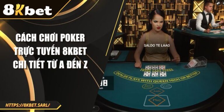 Cách Chơi Poker Trực Tuyến 8kbet Chi Tiết Từ A Đến Z