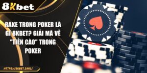 Rake Trong Poker Là Gì 8kbet? Giải Mã Về "Tiền Cào" Trong Poker