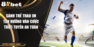 Sảnh Thể Thao Im Tận Hưởng Ván Cược Trực Tuyến An Toàn