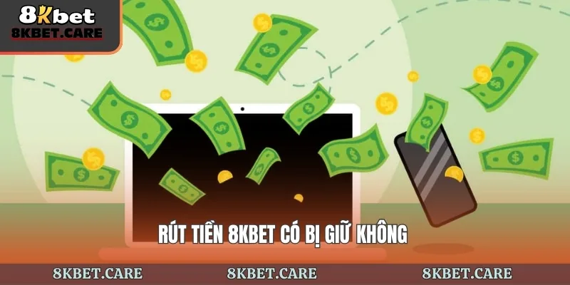 Rút Tiền 8kbet Có Bị Giữ Không