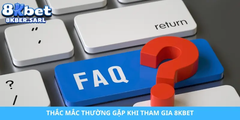 Thắc mắc thường gặp khi tham gia 8KBET